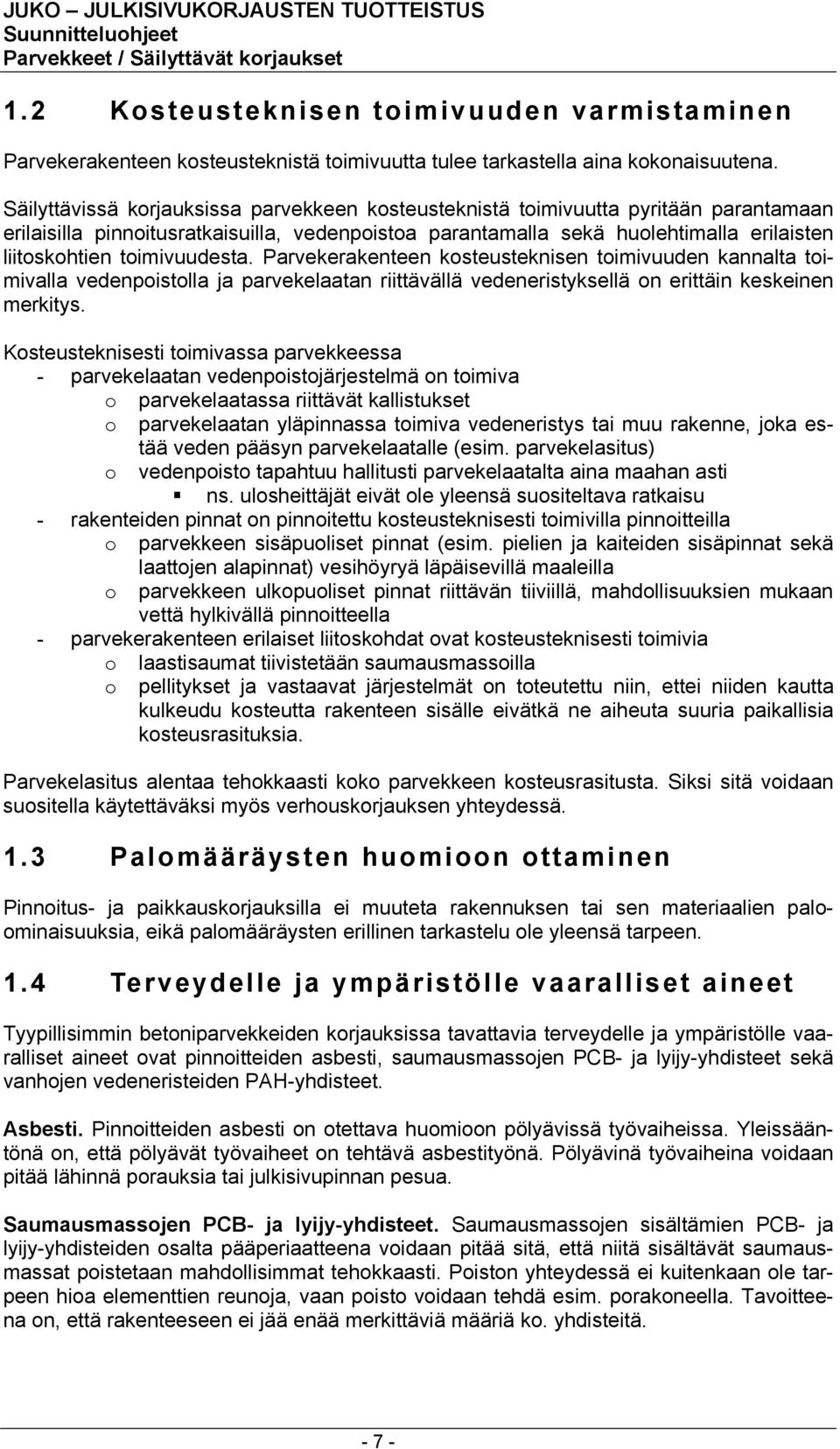 toimivuudesta. Parvekerakenteen kosteusteknisen toimivuuden kannalta toimivalla vedenpoistolla ja parvekelaatan riittävällä vedeneristyksellä on erittäin keskeinen merkitys.