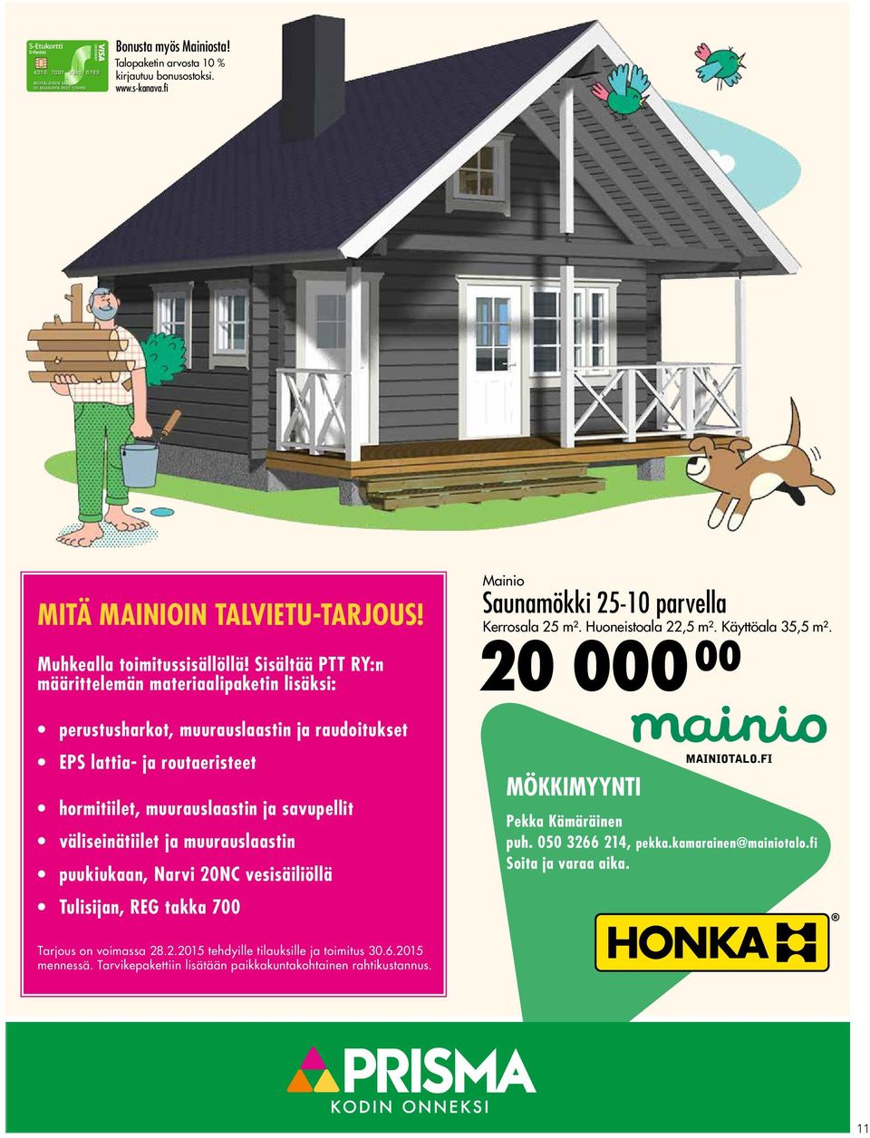 ja muurauslaastin puukiukaan, Narvi 20NC vesisäiliöllä Tulisijan, REG takka 700 Mainio Saunamökki 25-10 parvella Kerrosala 25 m². Huoneistoala 22,5 m². Käyttöala 35,5 m².