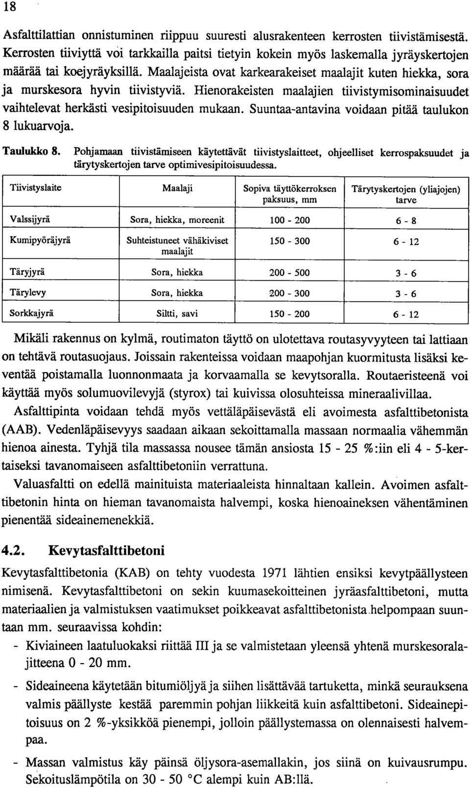 Maalajeista ovat lcarkearalceiset maalajit kuten hiekka, sora ja murskesora hyvin tiivistyviä. Hienorakeisten maalajien tiivistymisominaisuudet vaihtelevat herkästi vesipitoisuuden mukaan.