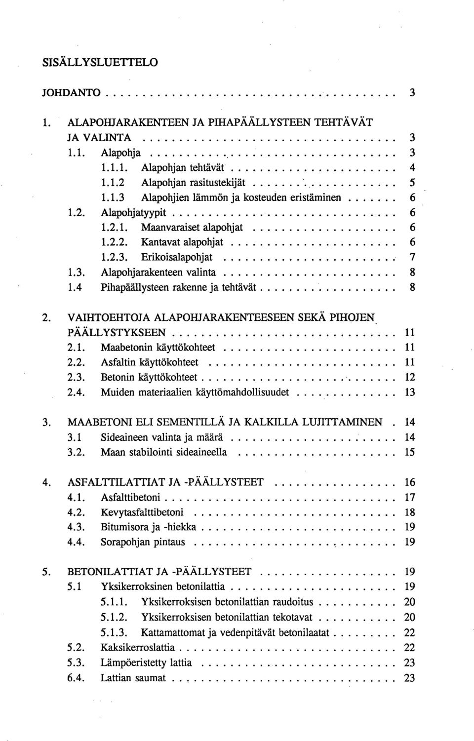 VAIHTOEHTOJA ALAPOHJARAKENTEESEEN SEKÄ PIHOJEN. PÄÄLLYSTYKSEEN 11 2.1. Maabetonin käyttökohteet 11 2.2. Asfaltin käyttökohteet 11 2.3. Betonin käyttökohteet 12 2.4.