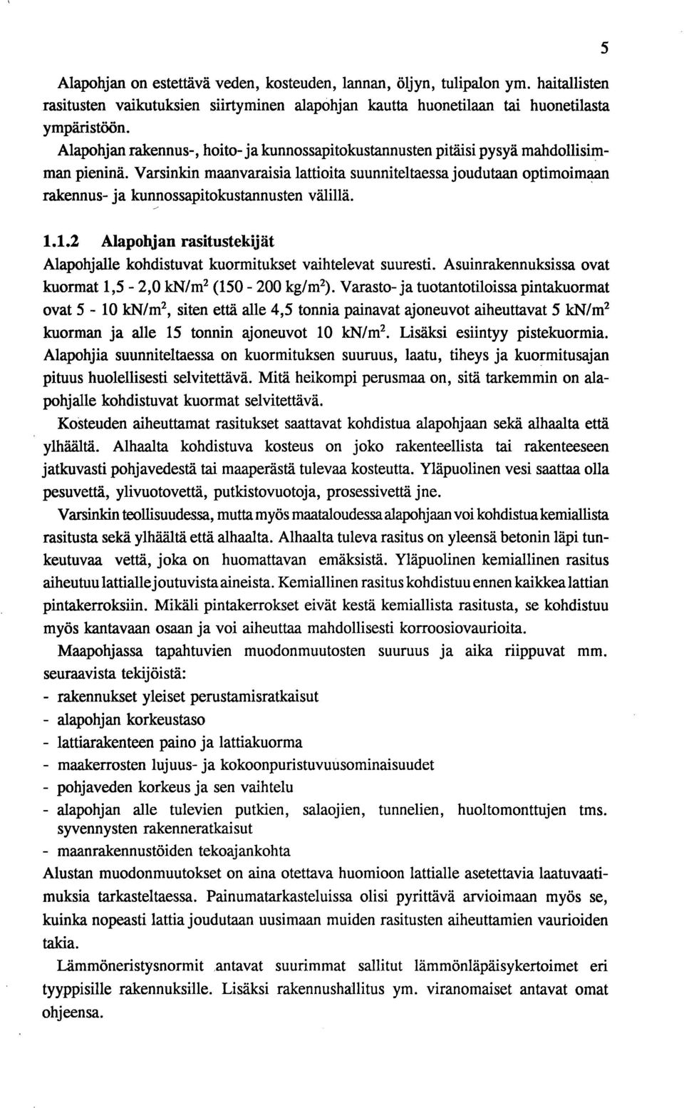 Varsinkin maanvaraisia lattioita suunniteltaessa joudutaan optimoimaan rakennus- ja kunnossapitokustannusten välillä. 1.