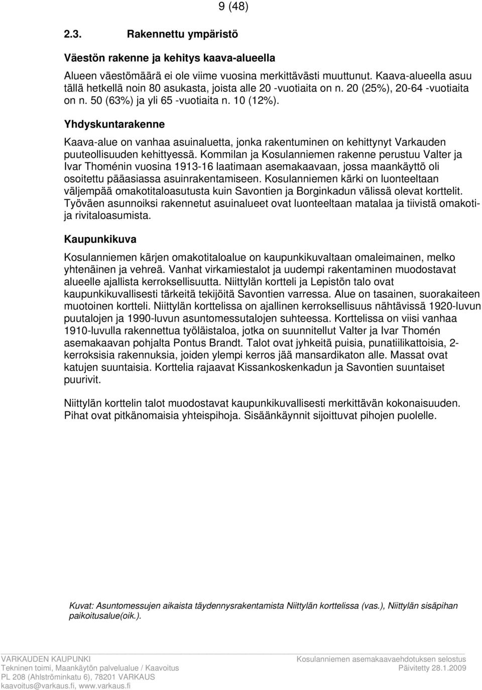 0- -vuotiaita on n. 0 (%) ja yli -vuotiaita n. 0 (%). Yhdyskuntarakenne Kaava-alue on vanhaa asuinaluetta, jonka rakentuminen on kehittynyt Varkauden puuteollisuuden kehittyessä.