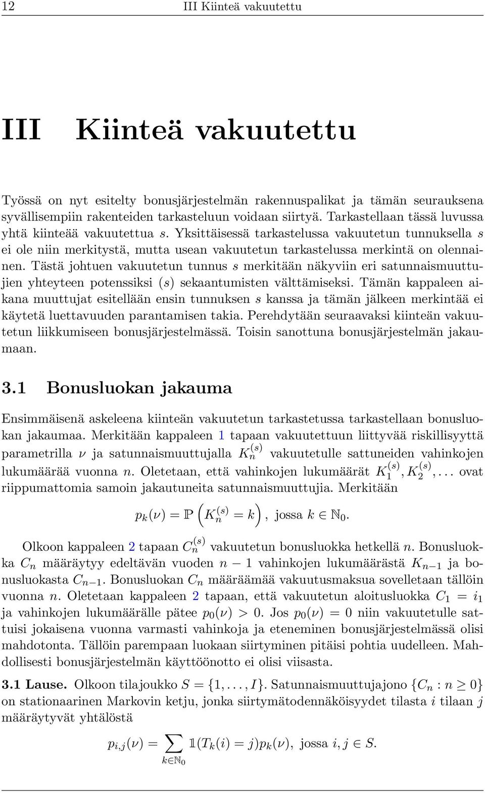 Tästä johtuen vakuutetun tunnus s merkitään näkyviin eri satunnaismuuttujien yhteyteen potenssiksi s sekaantumisten välttämiseksi.