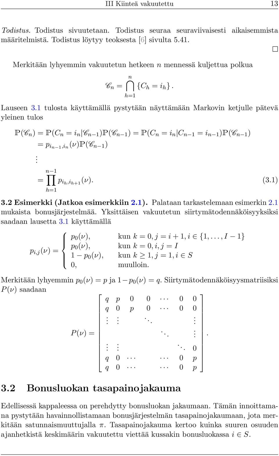 1 tulosta käyttämällä pystytään näyttämään Markovin ketjulle pätevä yleinen tulos PC n = PC n = i n C n 1 PC n 1 = PC n = i n C n 1 = i n 1 PC n 1. = p in 1,i n νpc n 1 = n 1 h=1 p ih,i h+1 ν. 3.1 3.