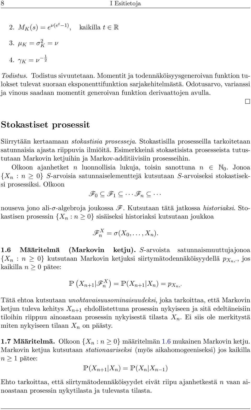 Stokastiset prosessit Siirrytään kertaamaan stokastisia prosesseja. Stokastisilla prosesseilla tarkoitetaan satunnaisia ajasta riippuvia ilmiöitä.