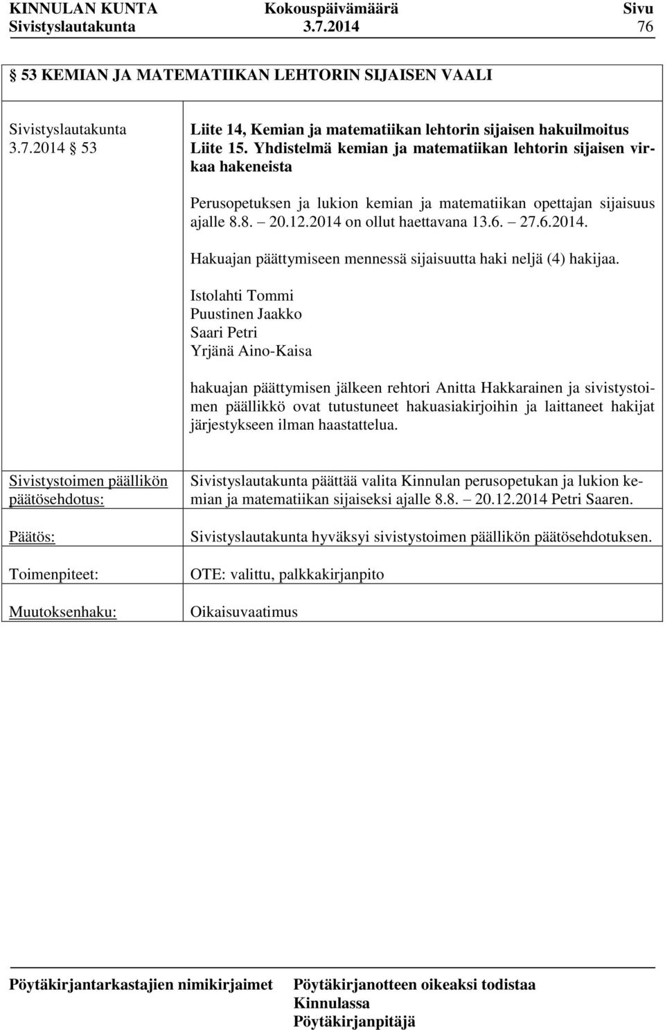 on ollut haettavana 13.6. 27.6.2014. Hakuajan päättymiseen mennessä sijaisuutta haki neljä (4) hakijaa.
