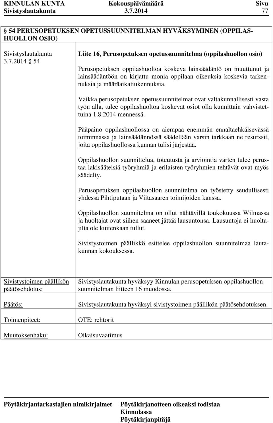 Vaikka perusopetuksen opetussuunnitelmat ovat valtakunnallisesti vasta työn alla, tulee oppilashuoltoa koskevat osiot olla kunnittain vahvistettuina 1.8.2014 mennessä.