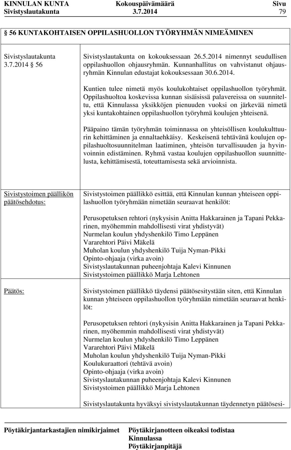 Oppilashuoltoa koskevissa kunnan sisäisissä palavereissa on suunniteltu, että yksikköjen pienuuden vuoksi on järkevää nimetä yksi kuntakohtainen oppilashuollon työryhmä koulujen yhteisenä.