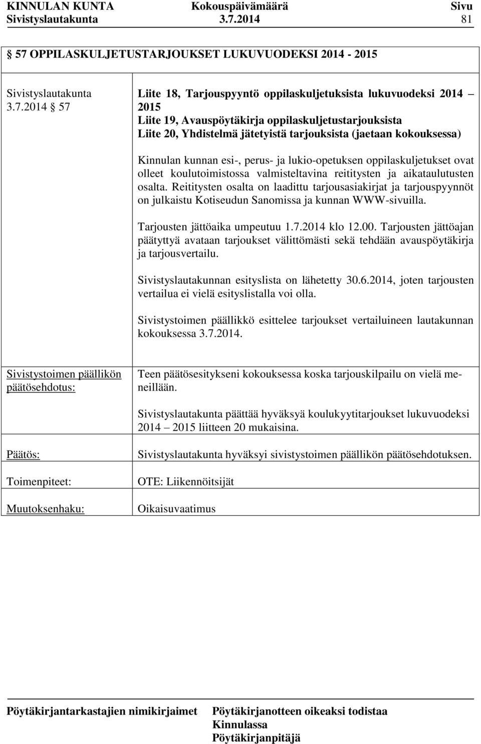 aikataulutusten osalta. Reititysten osalta on laadittu tarjousasiakirjat ja tarjouspyynnöt on julkaistu Kotiseudun Sanomissa ja kunnan WWW-sivuilla. Tarjousten jättöaika umpeutuu 1.7.2014 klo 12.00.