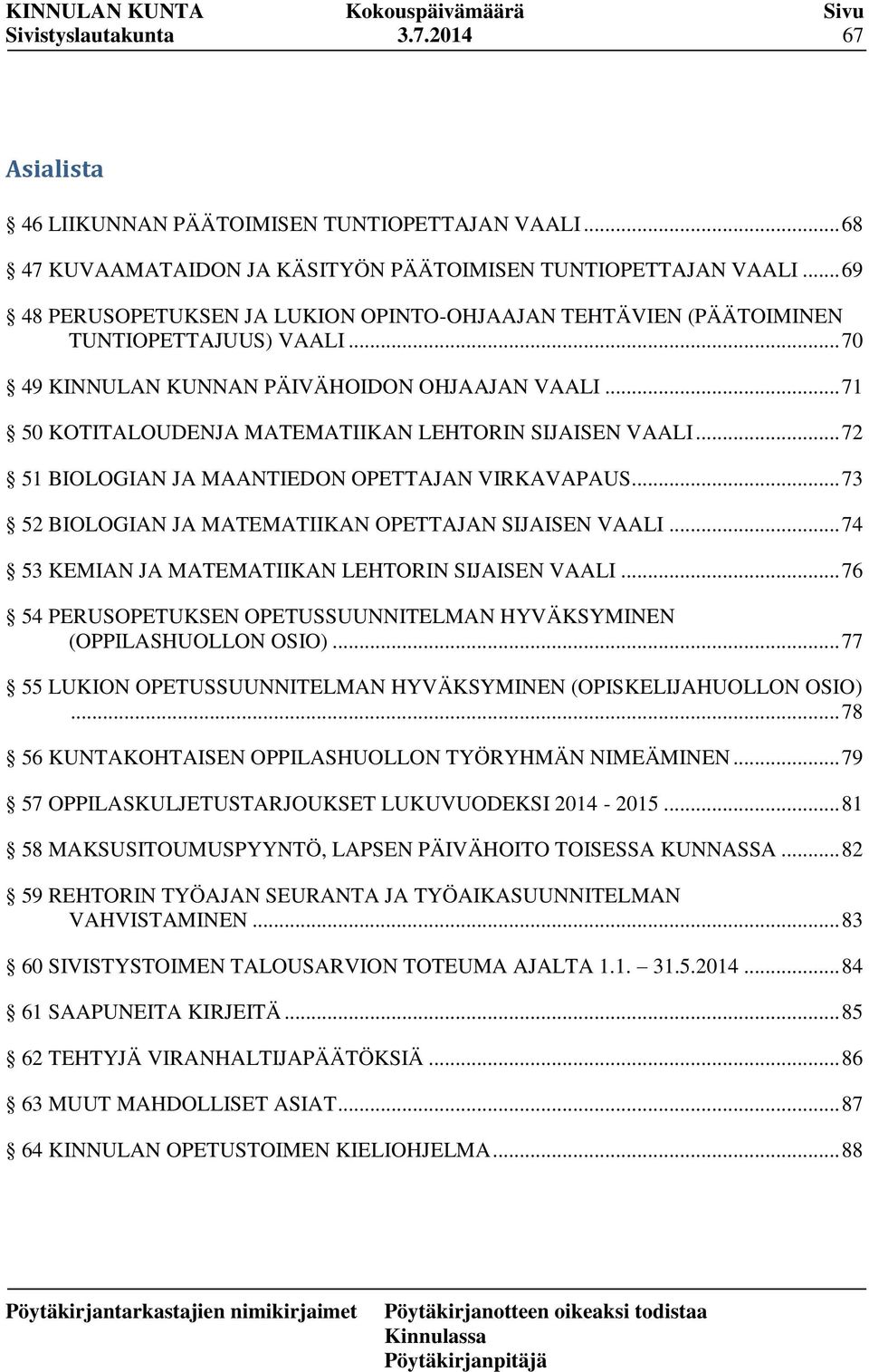 .. 71 50 KOTITALOUDENJA MATEMATIIKAN LEHTORIN SIJAISEN VAALI... 72 51 BIOLOGIAN JA MAANTIEDON OPETTAJAN VIRKAVAPAUS... 73 52 BIOLOGIAN JA MATEMATIIKAN OPETTAJAN SIJAISEN VAALI.