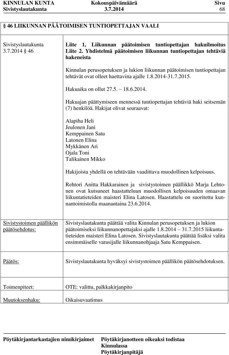 Hakuaika on ollut 27.5. 18.6.2014. Hakuajan päättymiseen mennessä tuntiopettajan tehtäviä haki seitsemän (7) henkilöä.