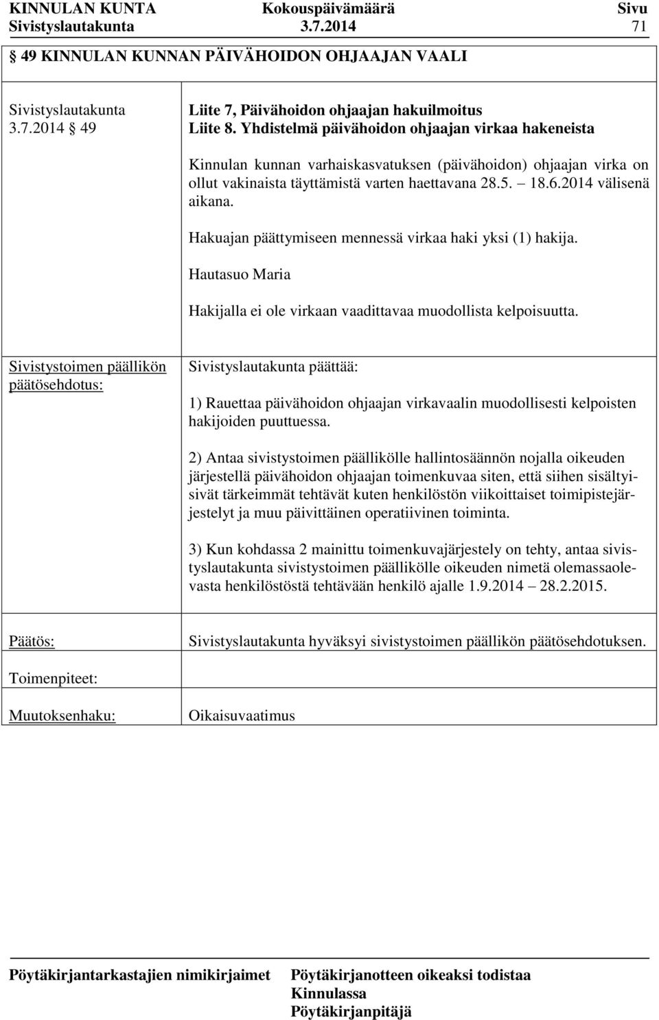 Hakuajan päättymiseen mennessä virkaa haki yksi (1) hakija. Hautasuo Maria Hakijalla ei ole virkaan vaadittavaa muodollista kelpoisuutta.