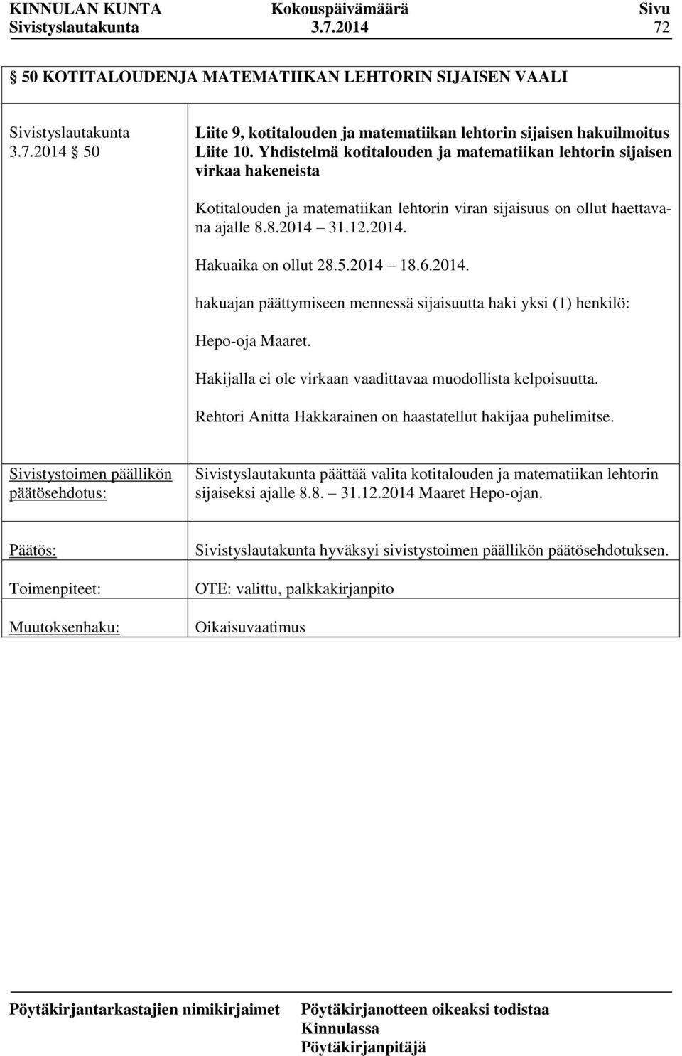 5.2014 18.6.2014. hakuajan päättymiseen mennessä sijaisuutta haki yksi (1) henkilö: Hepo-oja Maaret. Hakijalla ei ole virkaan vaadittavaa muodollista kelpoisuutta.