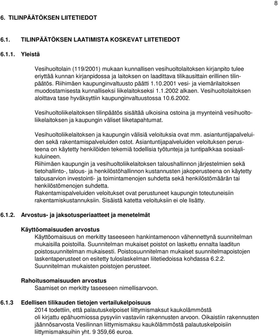 1. Yleistä Vesihuoltolain (119/2001) mukaan kunnallisen vesihuoltolaitoksen kirjanpito tulee eriyttää kunnan kirjanpidossa ja laitoksen on laadittava tilikausittain erillinen tilinpäätös.