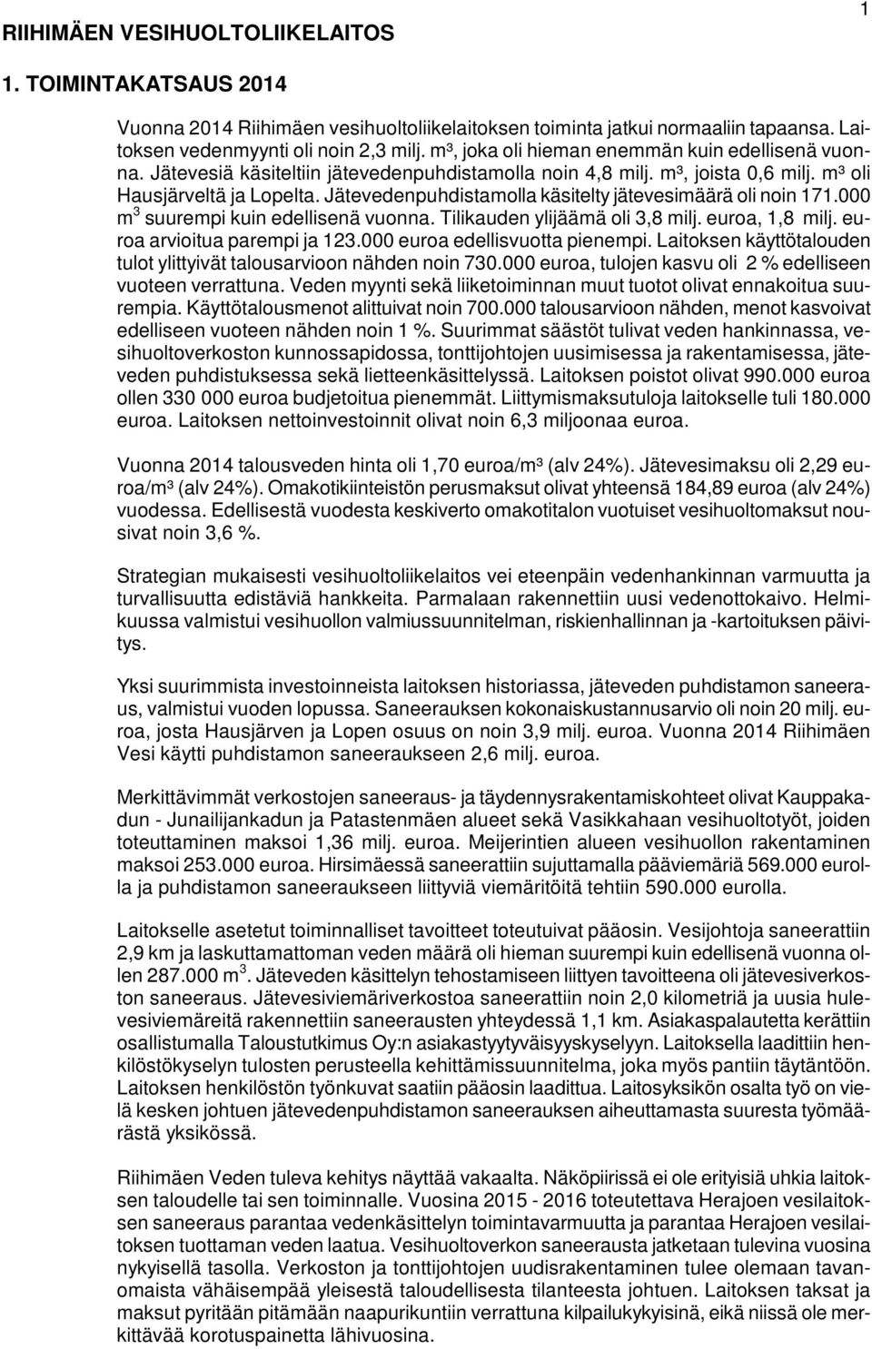 Jätevedenpuhdistamolla käsitelty jätevesimäärä oli noin 171.000 m 3 suurempi kuin edellisenä vuonna. Tilikauden ylijäämä oli 3,8 milj. euroa, 1,8 milj. euroa arvioitua parempi ja 123.