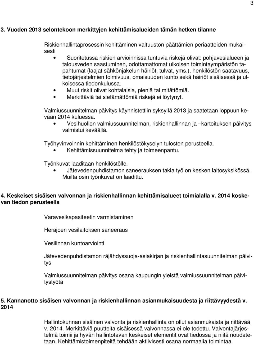 ), henkilöstön saatavuus, tietojärjestelmien toimivuus, omaisuuden kunto sekä häiriöt sisäisessä ja ulkoisessa tiedonkulussa. Muut riskit olivat kohtalaisia, pieniä tai mitättömiä.