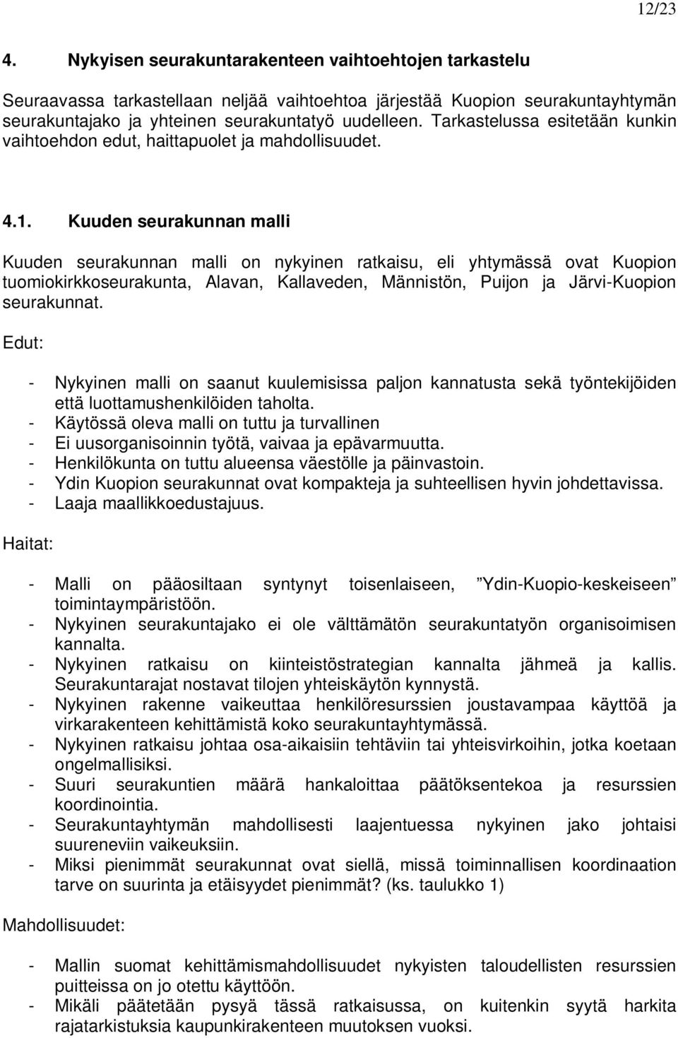 Kuuden seurakunnan malli Kuuden seurakunnan malli on nykyinen ratkaisu, eli yhtymässä ovat Kuopion tuomiokirkkoseurakunta, Alavan, Kallaveden, Männistön, Puijon ja Järvi-Kuopion seurakunnat.