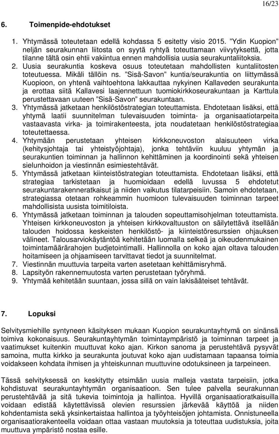 Uusia seurakuntia koskeva osuus toteutetaan mahdollisten kuntaliitosten toteutuessa. Mikäli tällöin ns.