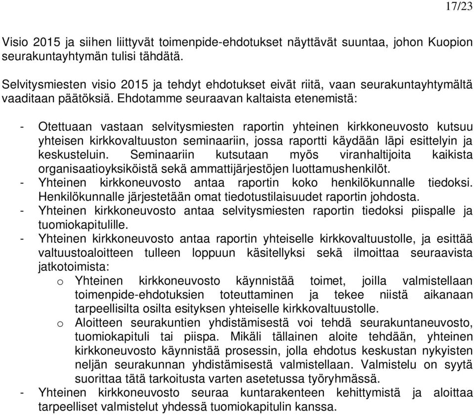 Ehdotamme seuraavan kaltaista etenemistä: - Otettuaan vastaan selvitysmiesten raportin yhteinen kirkkoneuvosto kutsuu yhteisen kirkkovaltuuston seminaariin, jossa raportti käydään läpi esittelyin ja