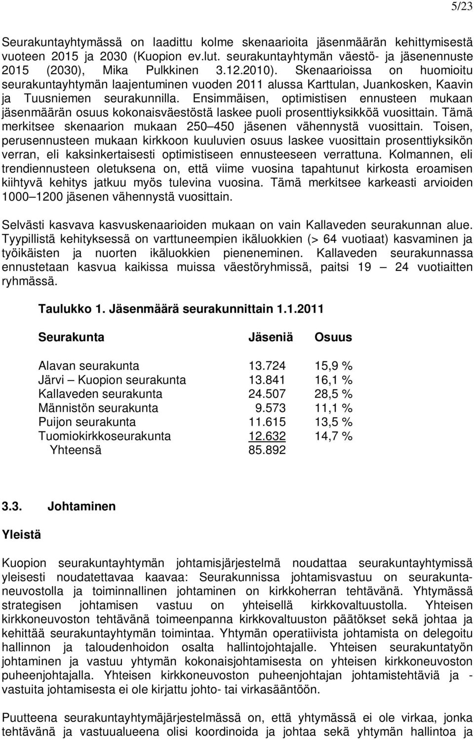 Ensimmäisen, optimistisen ennusteen mukaan jäsenmäärän osuus kokonaisväestöstä laskee puoli prosenttiyksikköä vuosittain. Tämä merkitsee skenaarion mukaan 250 450 jäsenen vähennystä vuosittain.