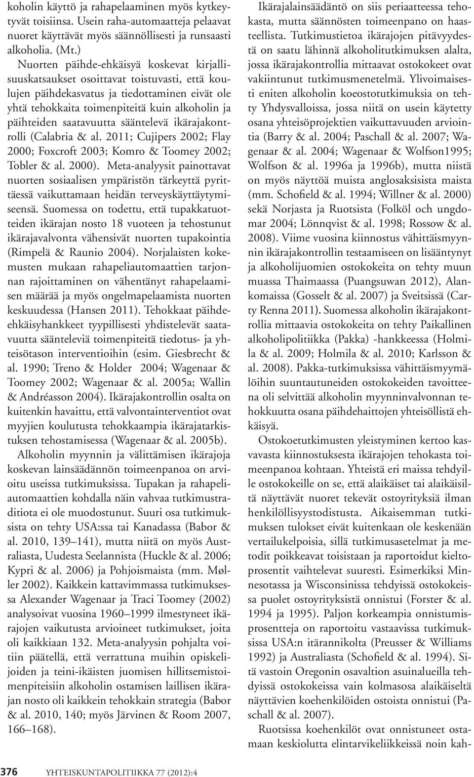 saatavuutta sääntelevä ikärajakontrolli (Calabria & al. 2011; Cujipers 2002; Flay 2000; Foxcroft 2003; Komro & Toomey 2002; Tobler & al. 2000).