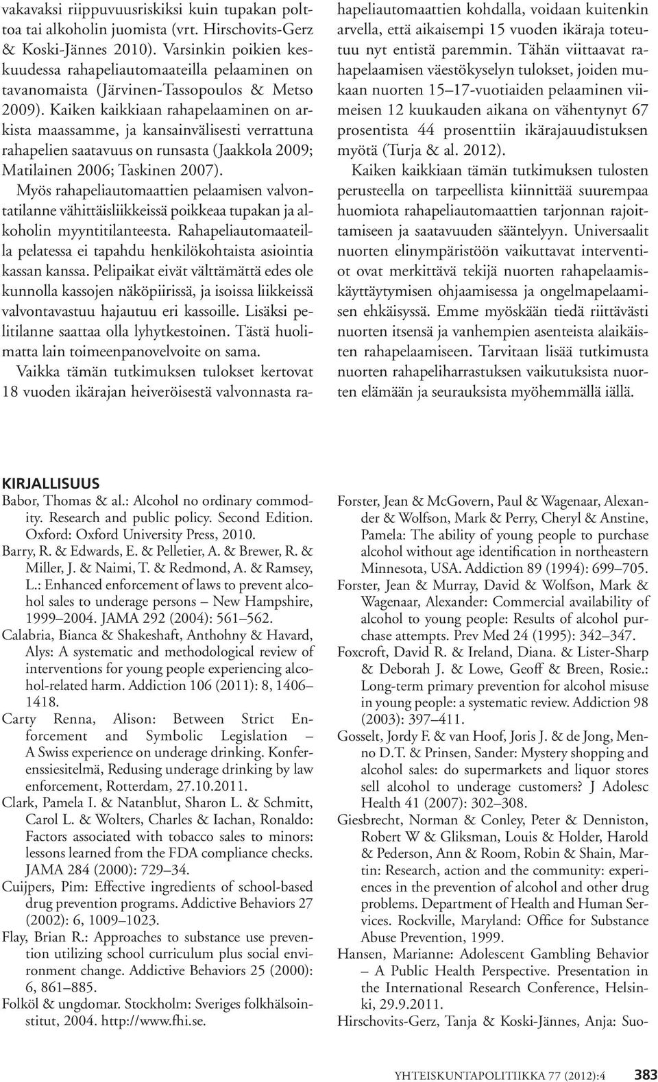 Kaiken kaikkiaan rahapelaaminen on arkista maassamme, ja kansainvälisesti verrattuna rahapelien saatavuus on runsasta (Jaakkola 2009; Matilainen 2006; Taskinen 2007).