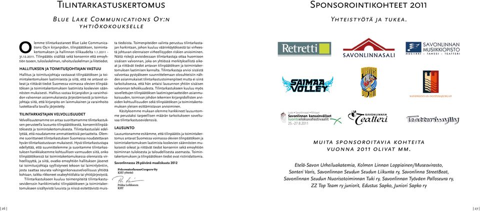 31.12.2011. Tilinpäätös sisältää sekä konsernin että emoyhtiön taseen, tuloslaskelman, rahoituslaskelman ja liitetiedot.