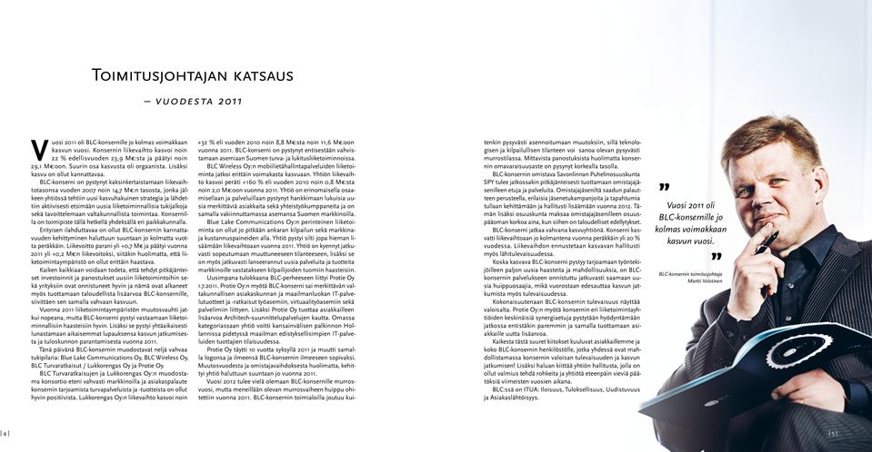 BLC-konserni on pystynyt kaksinkertaistamaan liikevaihtotasonsa vuoden 2007 noin 14,7 M :n tasosta, jonka jälkeen yhtiössä tehtiin uusi kasvuhakuinen strategia ja lähdettiin aktiivisesti etsimään