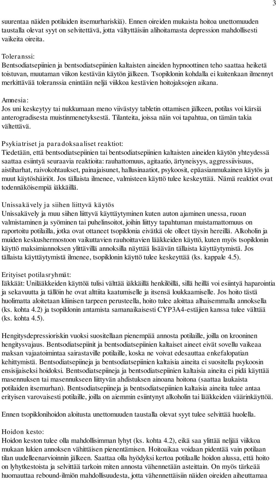 Toleranssi: Bentsodiatsepiinien ja bentsodiatsepiinien kaltaisten aineiden hypnoottinen teho saattaa heiketä toistuvan, muutaman viikon kestävän käytön jälkeen.