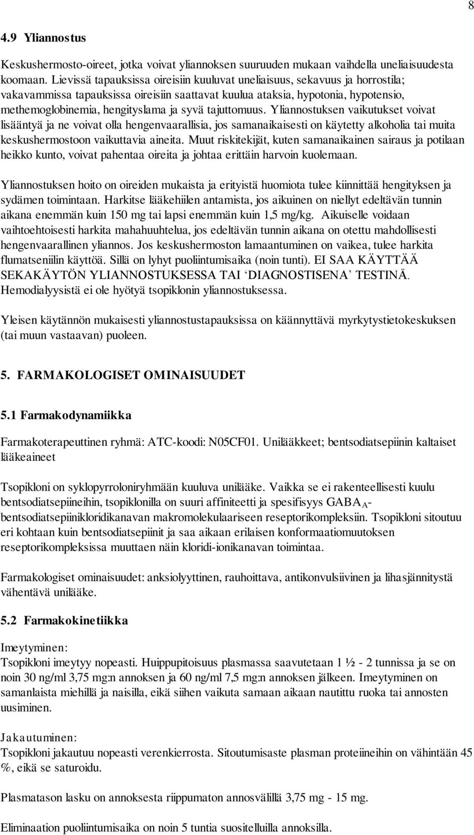 syvä tajuttomuus. Yliannostuksen vaikutukset voivat lisääntyä ja ne voivat olla hengenvaarallisia, jos samanaikaisesti on käytetty alkoholia tai muita keskushermostoon vaikuttavia aineita.