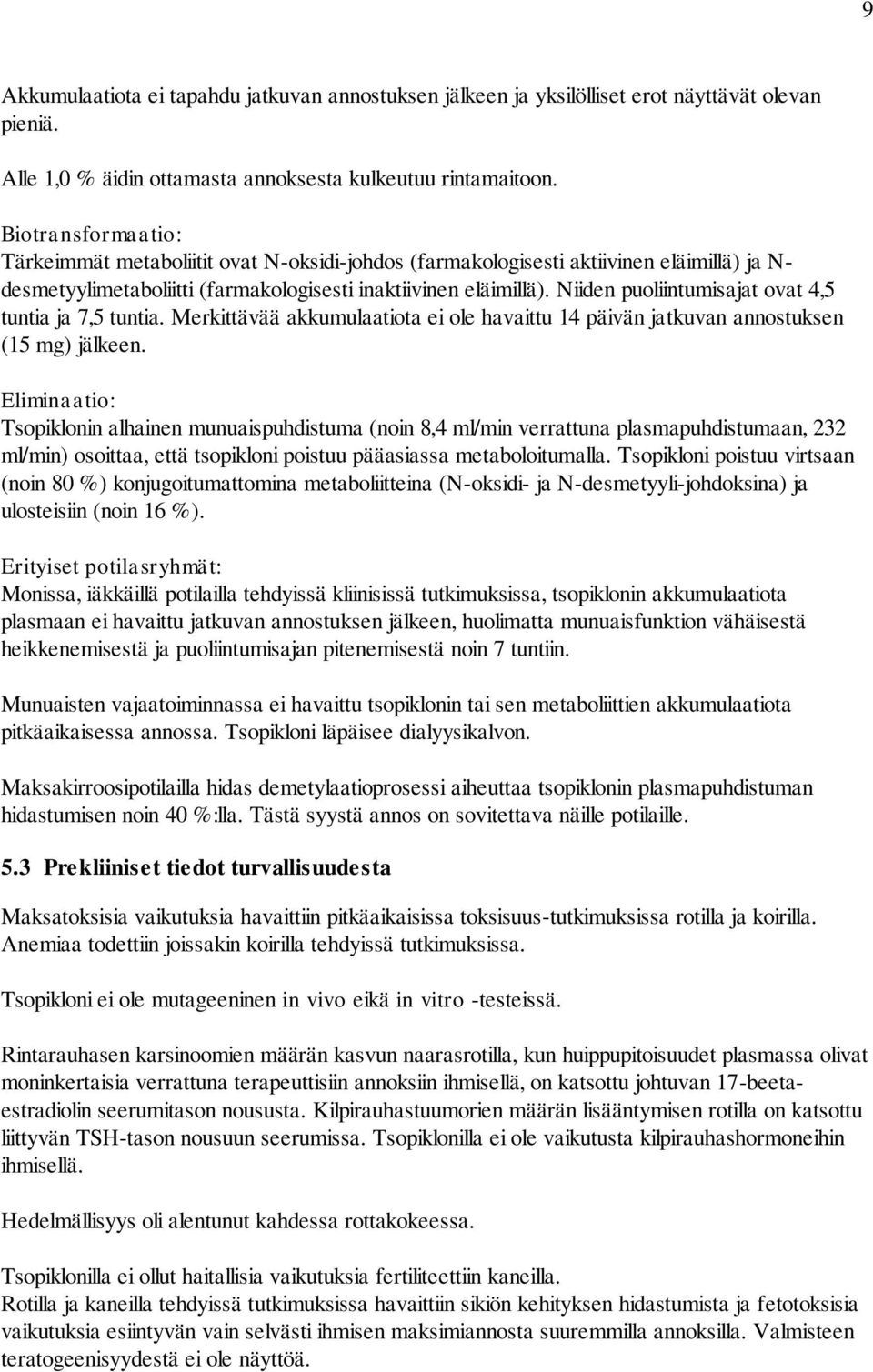 Niiden puoliintumisajat ovat 4,5 tuntia ja 7,5 tuntia. Merkittävää akkumulaatiota ei ole havaittu 14 päivän jatkuvan annostuksen (15 mg) jälkeen.