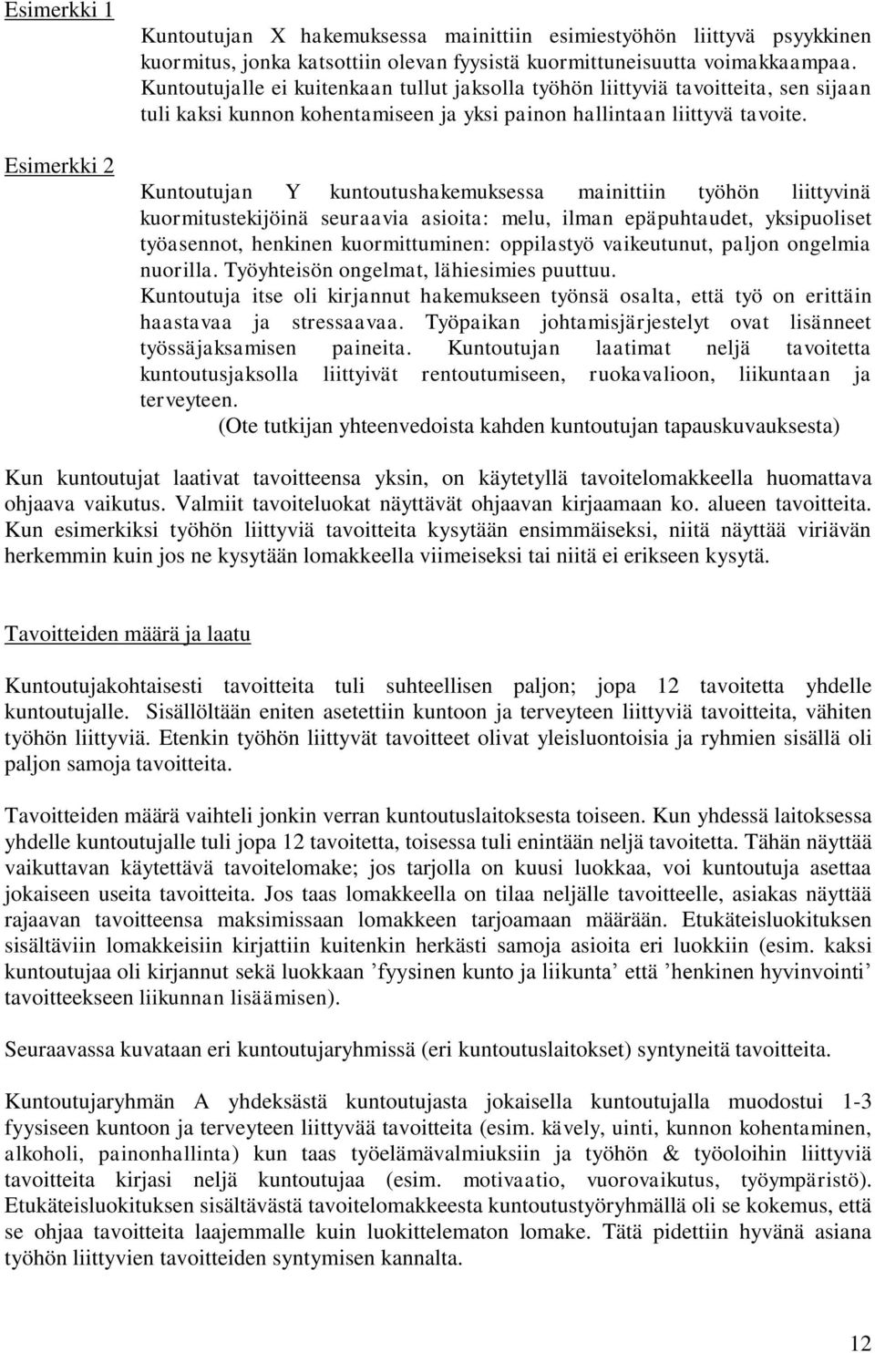 Kuntoutujan Y kuntoutushakemuksessa mainittiin työhön liittyvinä kuormitustekijöinä seuraavia asioita: melu, ilman epäpuhtaudet, yksipuoliset työasennot, henkinen kuormittuminen: oppilastyö