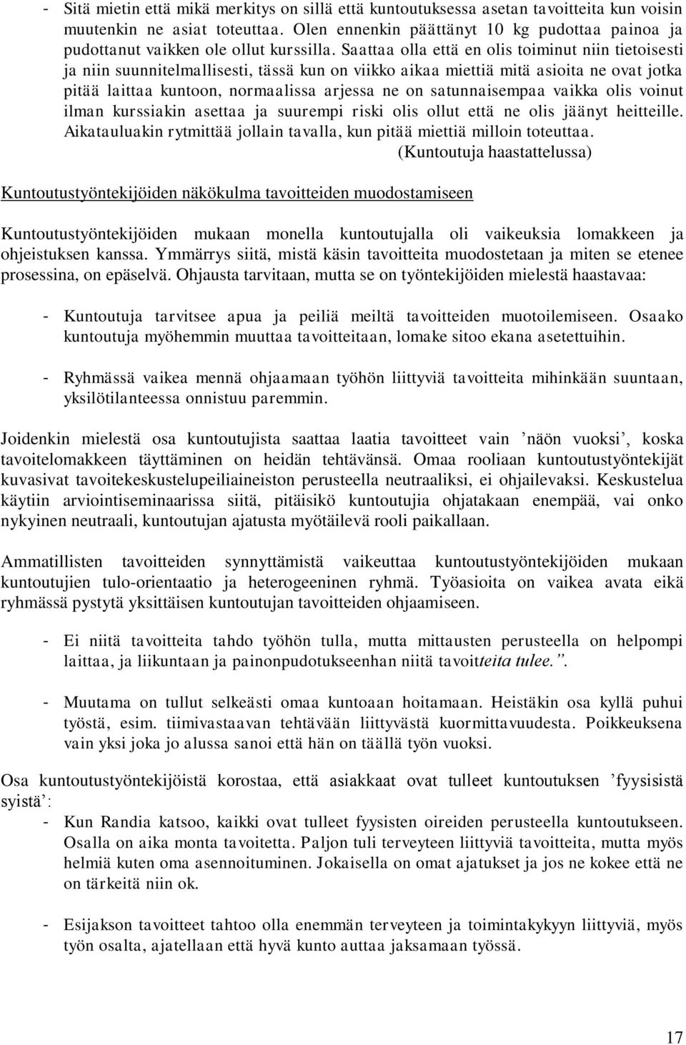 Saattaa olla että en olis toiminut niin tietoisesti ja niin suunnitelmallisesti, tässä kun on viikko aikaa miettiä mitä asioita ne ovat jotka pitää laittaa kuntoon, normaalissa arjessa ne on