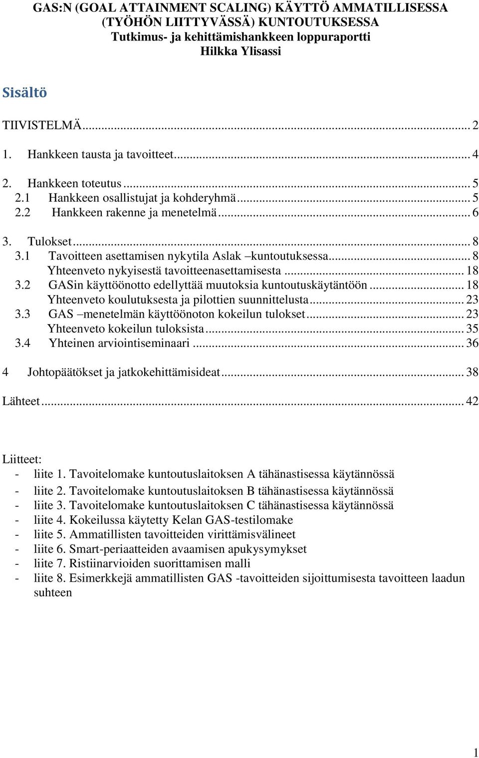 1 Tavoitteen asettamisen nykytila Aslak kuntoutuksessa... 8 Yhteenveto nykyisestä tavoitteenasettamisesta... 18 3.2 GASin käyttöönotto edellyttää muutoksia kuntoutuskäytäntöön.