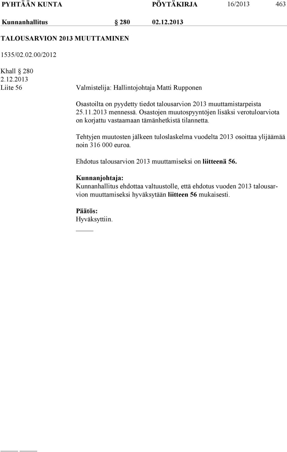 Khall 280 2.12.2013 Liite 56 Valmistelija: Hallintojohtaja Matti Rupponen Osastoilta on pyydetty tiedot talousarvion 2013 muuttamistarpeista 25.11.2013 mennessä.