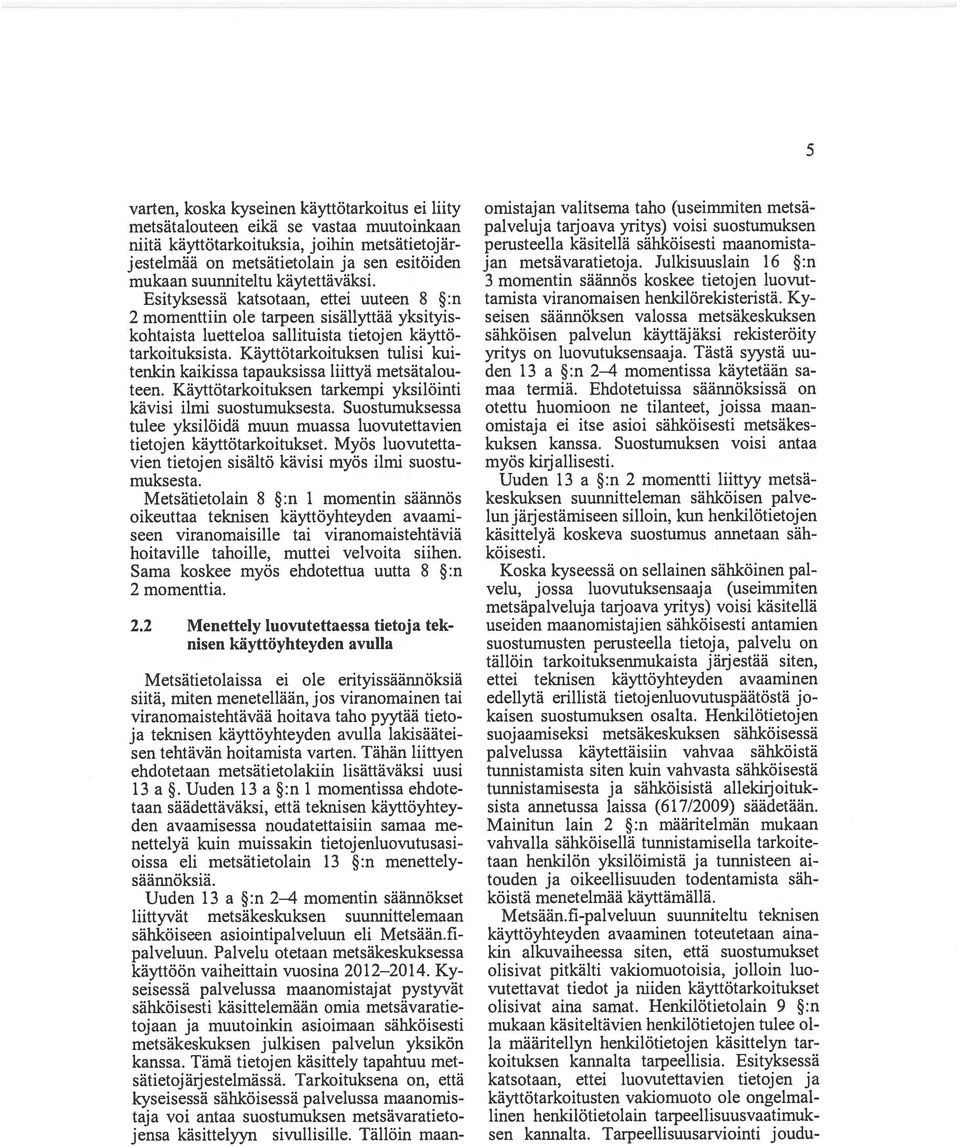 Käyttötarkoituksen tulisi kui tenkin kaikissa tapauksissa liittyä metsätalou teen. Käyttötarkoituksen tarkempi yksilöinti kävisi ilmi suostumuksesta.