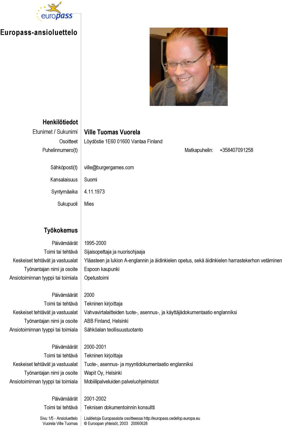 1973 Sukupuoli Mies Työkokemus Päivämäärät 1995-2000 Toimi tai tehtävä Sijaisopettaja ja nuorisohjaaja Keskeiset tehtävät ja vastuualat Yläasteen ja lukion A-englannin ja äidinkielen opetus, sekä