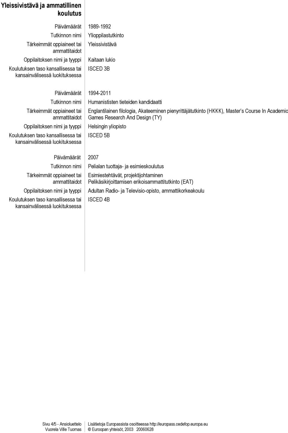 Academic Games Research And Design (TY) Helsingin yliopisto ISCED 5B Pelialan tuottaja- ja esimieskoulutus Esimiestehtävät,