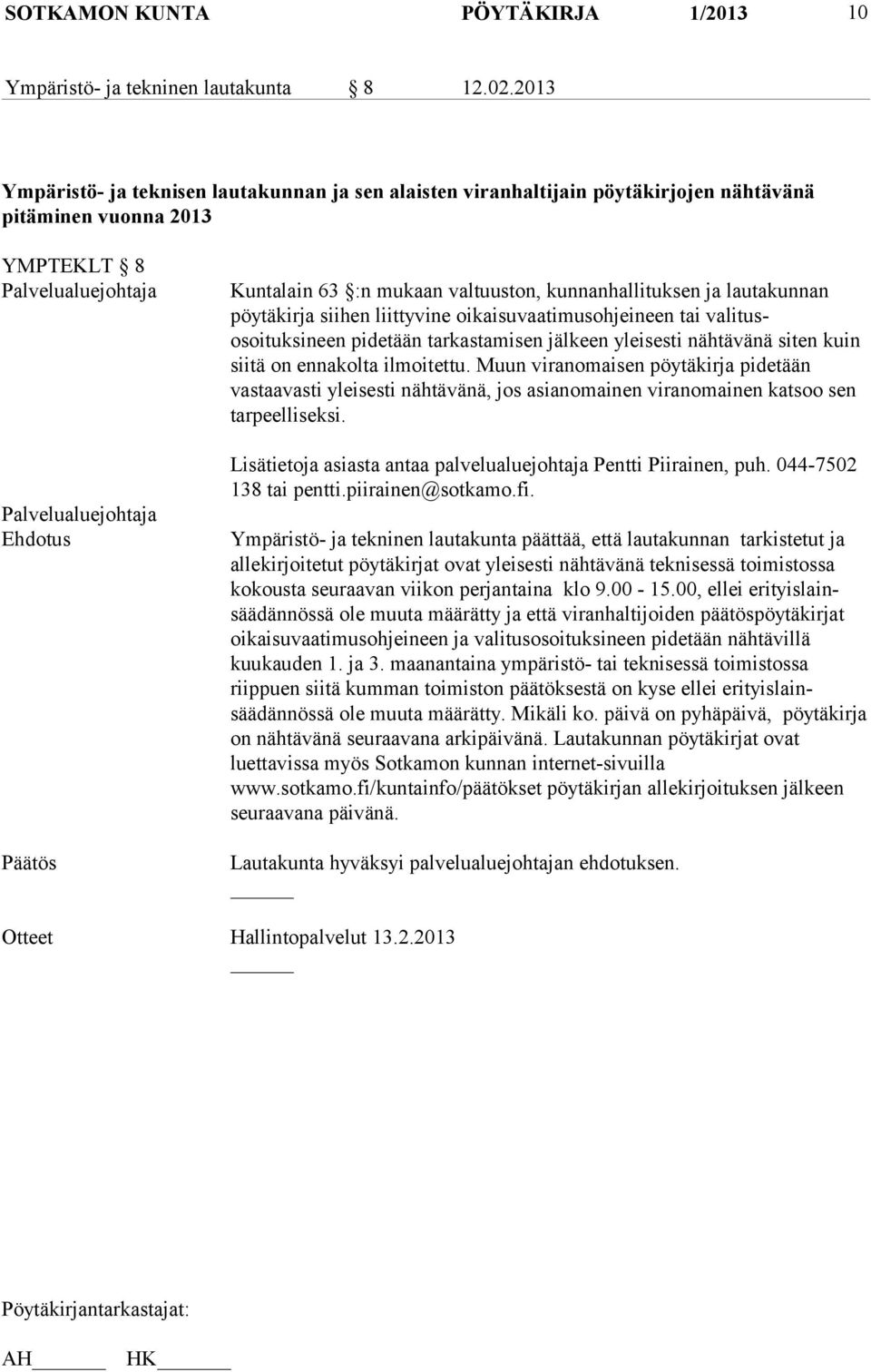 mukaan valtuuston, kunnanhallituksen ja lautakunnan pöytäkirja siihen liittyvine oikaisuvaatimusohjeineen tai valitusosoituksineen pidetään tarkastamisen jälkeen yleisesti nähtävänä siten kuin siitä