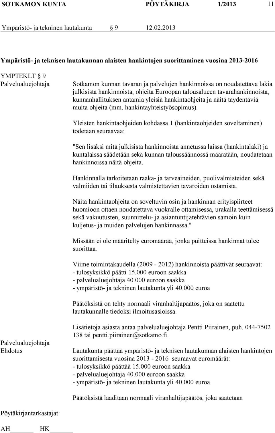 julkisista hankinnoista, ohjeita Euroopan talousalueen tavarahankinnoista, kunnanhallituksen antamia yleisiä hankintaohjeita ja näitä täydentäviä muita ohjeita (mm. hankintayhteistyösopimus).