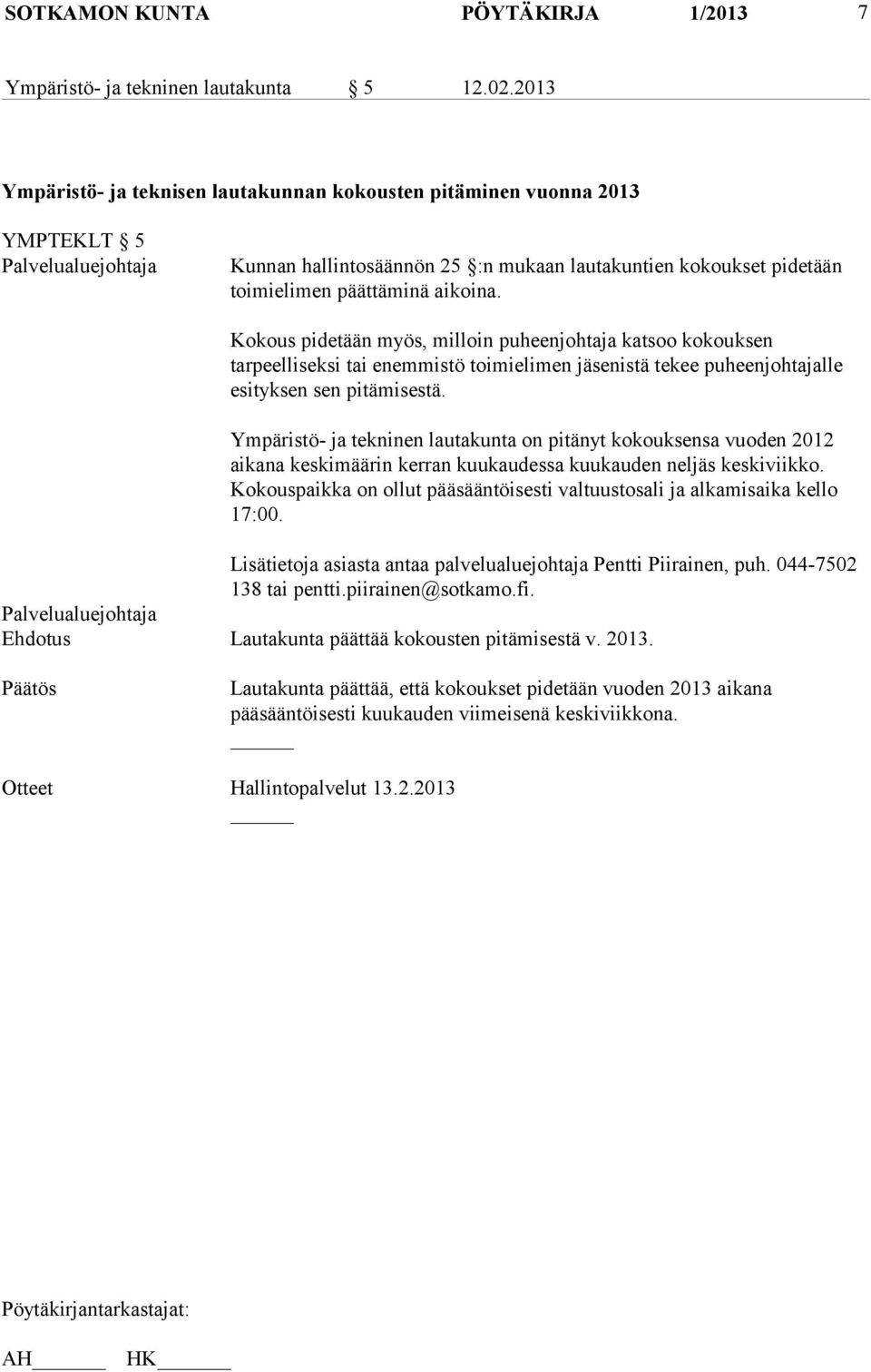 aikoina. Kokous pidetään myös, milloin puheenjohtaja katsoo kokouksen tarpeelliseksi tai enemmistö toimielimen jäsenistä tekee puheenjohtajalle esityksen sen pitämisestä.