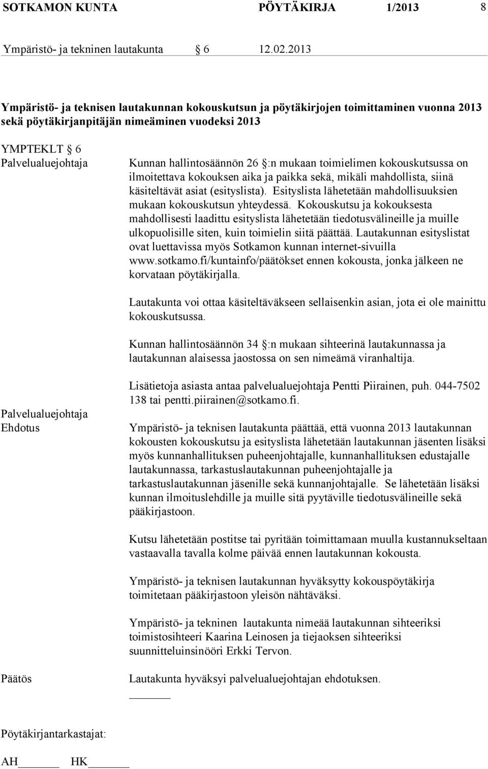 26 :n mukaan toimielimen kokouskutsussa on ilmoitettava kokouksen aika ja paikka sekä, mikäli mahdollista, siinä käsiteltävät asiat (esityslista).