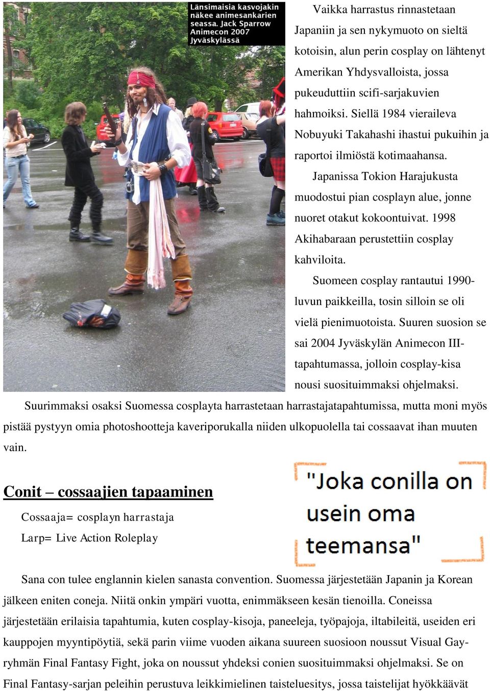 1998 Akihabaraan perustettiin cosplay kahviloita. Suomeen cosplay rantautui 1990- luvun paikkeilla, tosin silloin se oli vielä pienimuotoista.