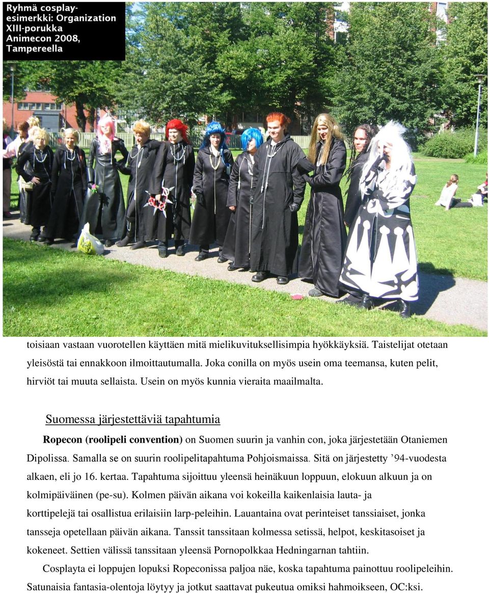 Suomessa järjestettäviä tapahtumia Ropecon (roolipeli convention) on Suomen suurin ja vanhin con, joka järjestetään Otaniemen Dipolissa. Samalla se on suurin roolipelitapahtuma Pohjoismaissa.