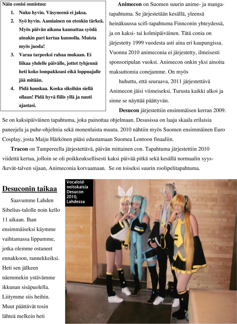 Muista järjestetty 1999 vuodesta asti aina eri kaupungissa. myös juoda! 3. Varaa tarpeeksi rahaa mukaan.