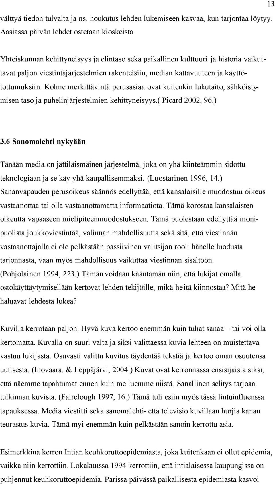 Kolme merkittävintä perusasiaa ovat kuitenkin lukutaito, sähköistymisen taso ja puhelinjärjestelmien kehittyneisyys.( Picard 2002, 96.) 3.