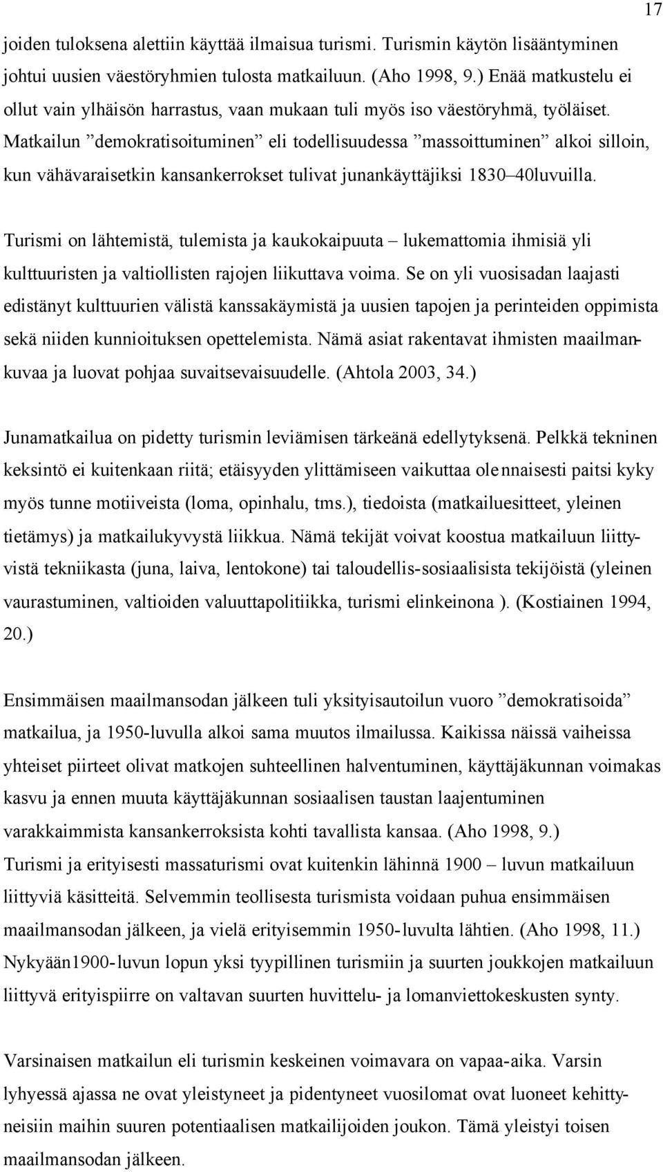 Matkailun demokratisoituminen eli todellisuudessa massoittuminen alkoi silloin, kun vähävaraisetkin kansankerrokset tulivat junankäyttäjiksi 1830 40luvuilla.