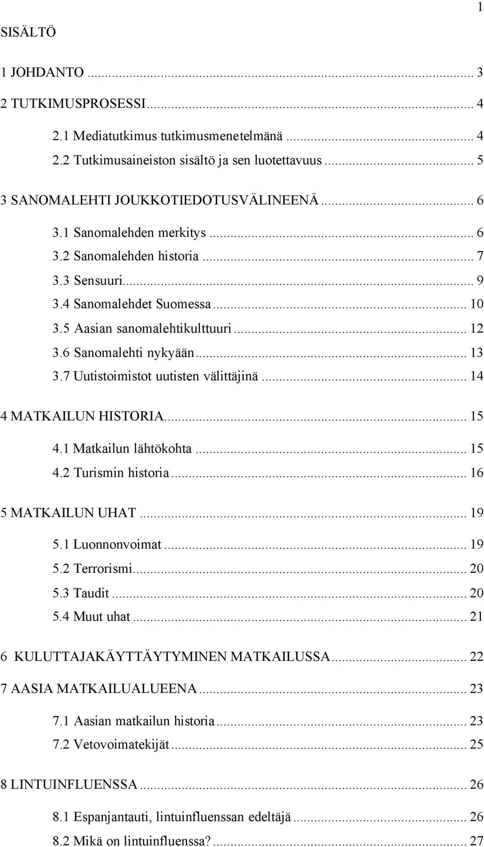 7 Uutistoimistot uutisten välittäjinä... 14 4 MATKAILUN HISTORIA... 15 4.1 Matkailun lähtökohta... 15 4.2 Turismin historia... 16 5 MATKAILUN UHAT... 19 5.1 Luonnonvoimat... 19 5.2 Terrorismi... 20 5.