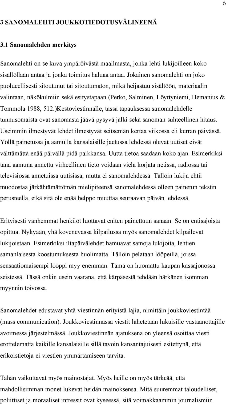 Tommola 1988, 512.)Kestoviestinnälle, tässä tapauksessa sanomalehdelle tunnusomaista ovat sanomasta jäävä pysyvä jälki sekä sanoman suhteellinen hitaus.