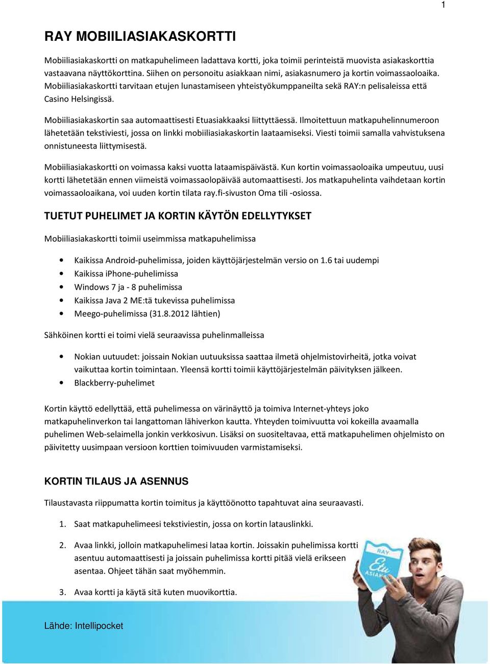 Mobiiliasiakaskortin saa automaattisesti Etuasiakkaaksi liittyttäessä. Ilmoitettuun matkapuhelinnumeroon lähetetään tekstiviesti, jossa on linkki mobiiliasiakaskortin laataamiseksi.